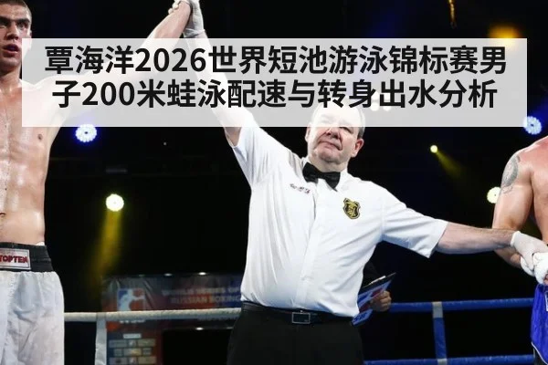 覃海洋2026世界短池游泳锦标赛男子200米蛙泳配速与转身出水分析